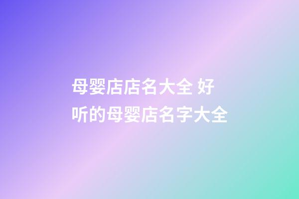 母婴店店名大全 好听的母婴店名字大全-第1张-店铺起名-玄机派